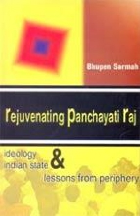 Rejuivenating Panchayati Raj: Ideology Indian State and Lessons from Periphery