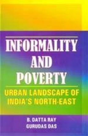 Informality and Poverty: Urban Landscape of Indiaâ€™s North-East