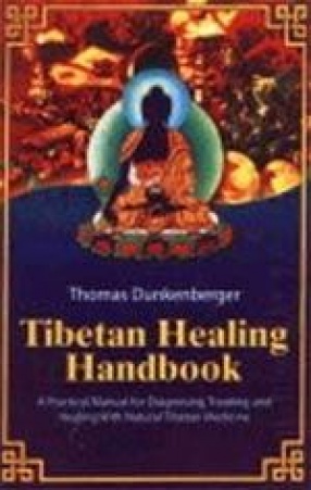 Tibetan Healing Handbook: A Practical Manual for Diagnosing, Treating and Healing with Natural Tibetan Medicine