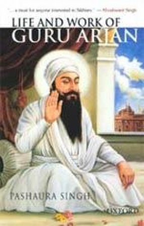 Life and Work of Guru Arjan: History, Memory, and Biography in the Sikh Tradition