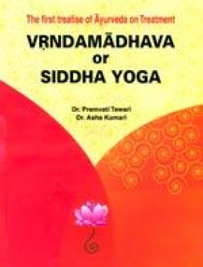 The First Treatise of Ayurveda on Treatment: Vrndamadhava or Siddha Yoga (In 2 Parts)