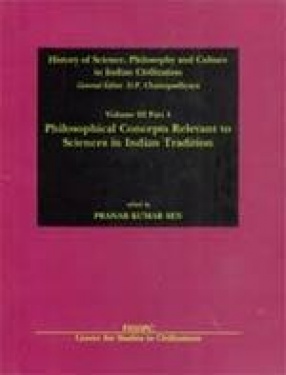 History of Science, Philosophy and Culture in Indian Civilization: Philosophical Concepts Relevant to Sciences in Indian Tradition (Volume III, Part 4)