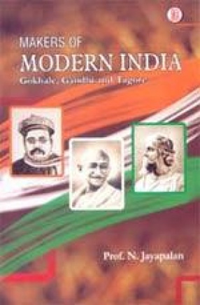 Makers of Modern India: Gokhale, Gandhi and Tagore