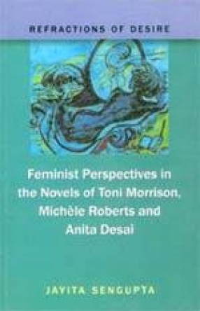Refractions of Desire: Feminist Perspectives in the Novels of Toni Morrison, Michele Roberts and Anita Desai