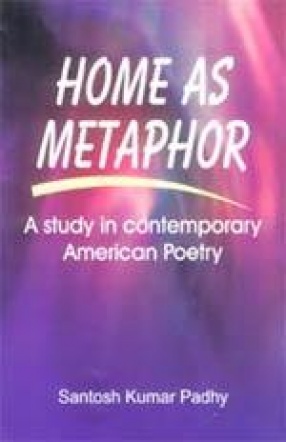 Home as Metaphor: A Study in Contemporary American Poetry