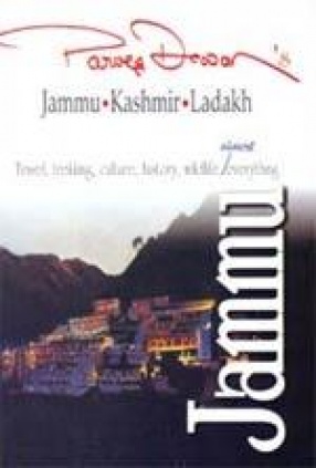 Jammu, Kashmir and Ladakh: Jammu: Travel, Trekking, Culture, History, Wildlife, almost Everything