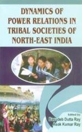 Dynamics of Power Relations in Tribal Societies of North-East India