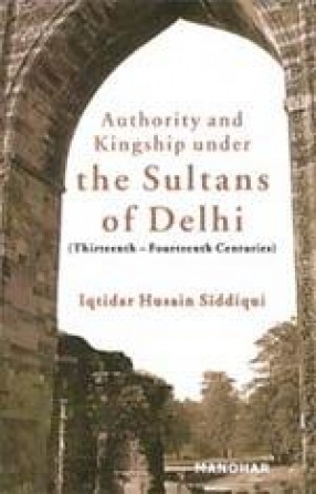 Authority and Kingship under the Sultans of Delhi (Thirteenth-Fourteenth Centuries)