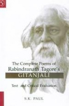 The Complete Poems of Rabindranath Tagore's Gitanjali: Texts and Critical Evaluation