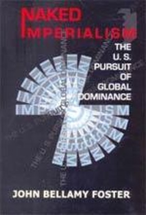 Naked Imperialism: The U.S. Pursuit of Global Dominance
