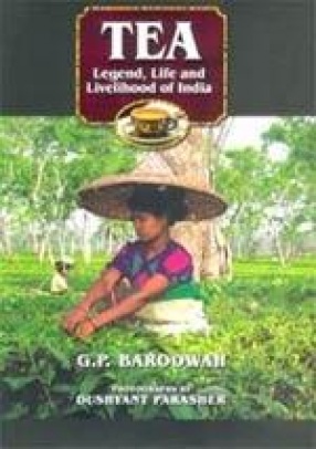Tea: Legend, Life and Livelihood of India : A Story of Dedication, Hard Work and Evolving Culture