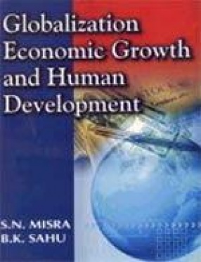 Globalization, Economic Growth and Human Development (Commemorative Volume in the Memory of Late Prof. Bidyadhar Misra)