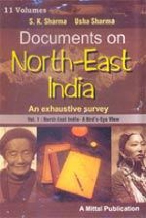 Documents on North-East India: An Exhaustive Survey (In 11 Volumes)