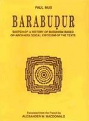 Barabudur: Sketch of a History of Buddhism Based on Archaeological Criticism of the Text