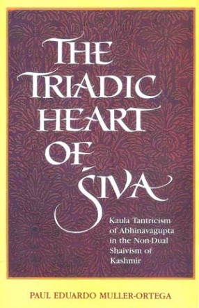 The Triadic Heart of Shiva: Kaula Tantricism of Abhinavagupta in the Non-dual Shaivism of Kashmir