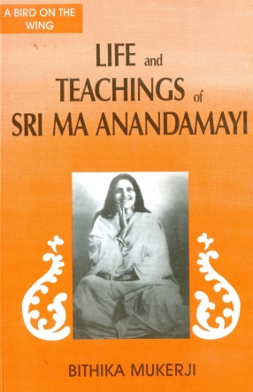 Life and Teachings of Sri Ma Anandamayi: A Bird on the Wing