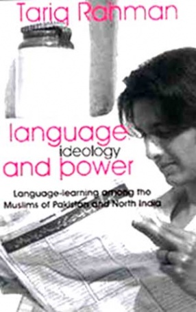 Language, Ideology and Power: Language Learning Among the Muslims of Pakistan and North India