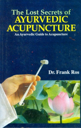 The Lost Secrets of Ayurvedic Acupuncture: An Ayurvedic Guide to Acupuncture