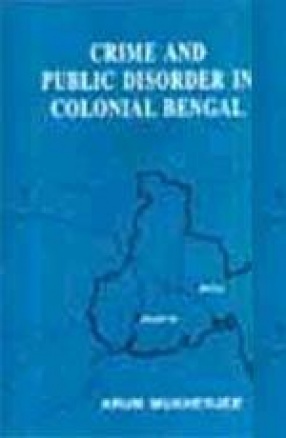 Crime and Public Disorder in Colonial Bengal: 1861-1912