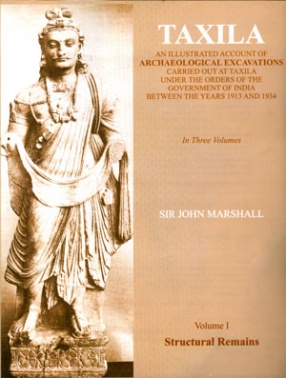 Taxila: An Illustrated Account of Archaeological Excavations Carried Out at Taxila Under the Orders of the Government of India between the Years 1913 and 1934 (In 3 Volumes)