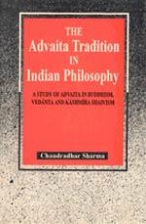 The Advaita Tradition in Indian Philosophy: A Study of Advaita in Buddhism, Vedanta and Kashmira Shaivism