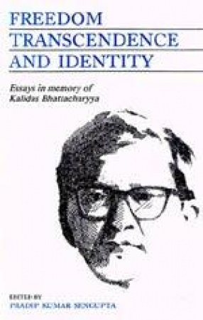 Freedom Transcendence and Identity: Essays in Memory of Professor Kalidass Bhattacharyya