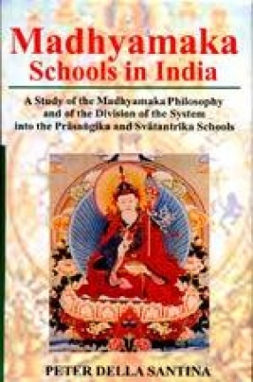 Madhyamaka Schools in India: A Study of the Madhyamaka Philosophy and of the Division of the System into the Prasangika and Svatantrika Schools
