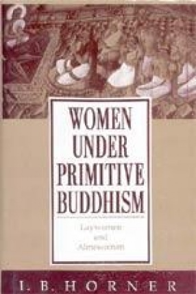 Women Under Primitive Buddhism: Laywomen and Almswomen