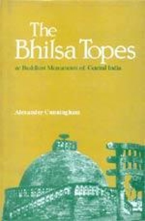 The Bhilsa Topes or Buddhist Monuments of Central India