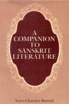 A Companion to Sanskrit Literature: Spanning A Period of Over three Thousand Years, containing brief accounts of authors, works, characters, technical terms, geographical names, myths, legends and several appendices