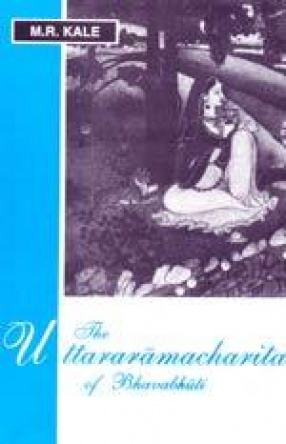 The Uttararamacharita of Bhavabhuti: Edited with the Commentary of Viraraghava, Various Readings Introduction, a Literal English Translation, Exhaustive Notes and Appendices