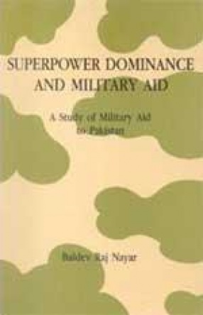 Superpower Dominance and Military Aid: A Study of Military Aid to Pakistan