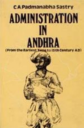 Administration in Andhra: From the Earliest times to 13th Century A.D.