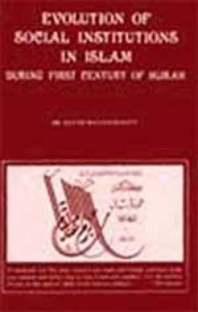 Evolution of Social Institutions in Islam During First Century of Hijrah