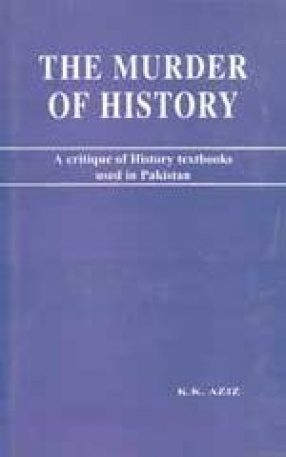 The Murder of History: A Critique of History Textbooks used in Pakistan