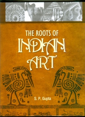 The Roots of Indian Art: A Detailed Study of the Formative Period of Indian Art and Architecture
