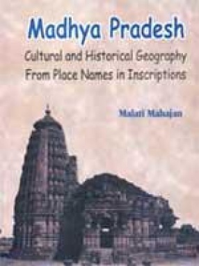 Madhya Pradesh: Cultural and Historical Geography From Place Names in Inscriptions (In 2 Volumes)