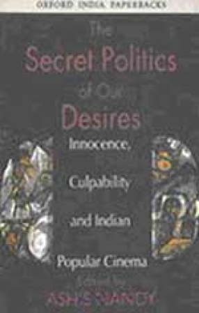 The Secret Politics of Our Desires: Innocence, Culpability and Indian Popular Cinema