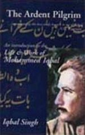 The Ardent Pilgrim: An Introduction to the Life and Work of Mohammed Iqbal
