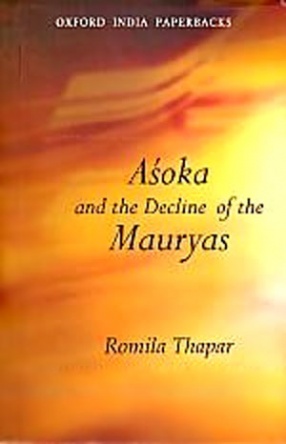 Asoka and the Decline of the Mauryas: With New Afterword, Bibliography and Index 