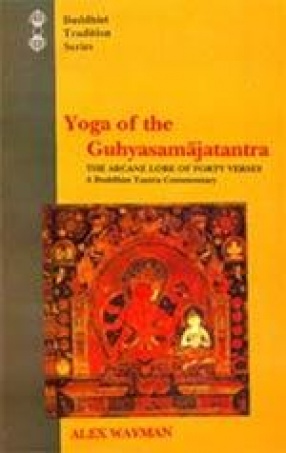 Yoga of the Guhyasamajatantra: The Arcane Lore of Forty Verses: A Buddhist Tantra Commentary