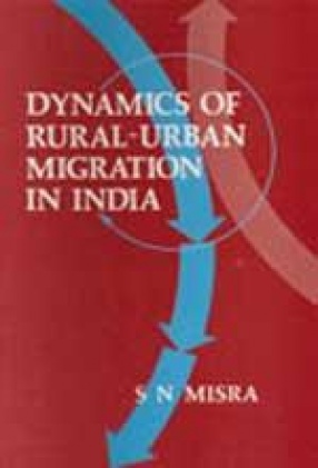 Dynamics of Rural-Urban Migration in India