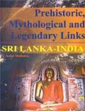 Prehistoric, Mythological and Legendary Links: Sri Lanka-India