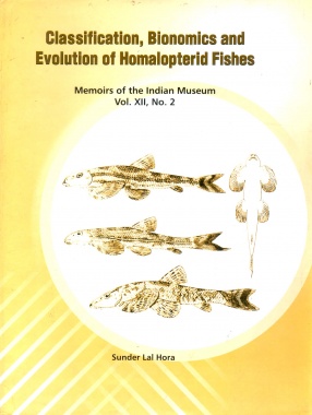 Classification, Bionomics and Evolution of Homalopterid Fishes: Memoirs of the Indian Museum (Volume XII, No. 2)