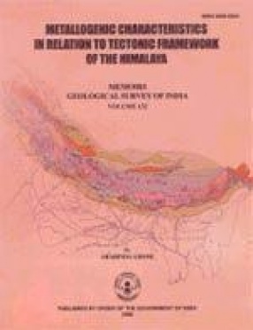 Memoirs Geological Survey of India: Metallogenic Characteristics in Relation to Tectonic Framework of the Himalaya (Volume 132)