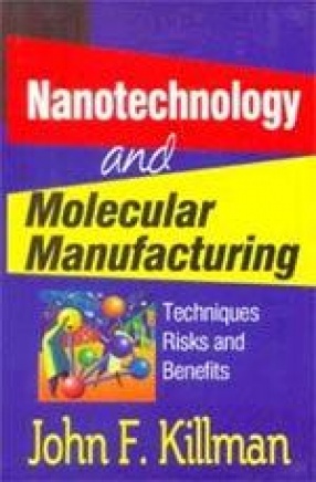 Nanotechnology and Molecular Manufacturing: Techniques Risks and Benefits