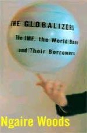 The Globalizers: The IMF, the World Bank, and their Borrowers