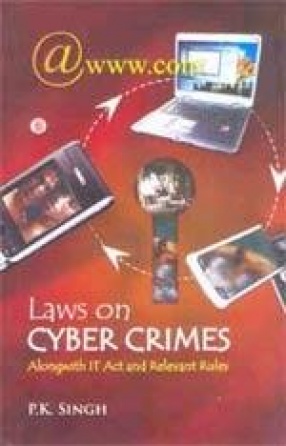 Laws on Cyber Crimes: Alongwith IT Act and Relevant Rules