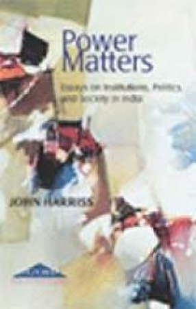 Power Matters: Essays on Institutions, Politics and Society in India