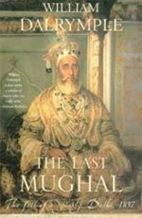 The Last Mughal: The Fall of a Dynasty, Delhi, 1857